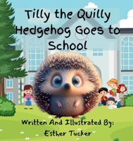 Tilly the Quilly Hedgehog Goes to School B0FH7KZ6TX Book Cover