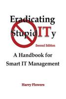Eradicating Stupidity: A Handbook for Smart It Management 1530965403 Book Cover