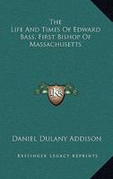 The Life and Times of Edward Bass, First Bishop of Massachusetts 1022024442 Book Cover