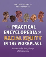 The Practical Encyclopedia of Racial Equity in the Workplace: Resources for Every Stage of the Journey 1039184057 Book Cover
