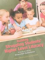 Building Struggling Students' Higher Level Literacy: Practical Ideas, Powerful Solutions 0872076873 Book Cover