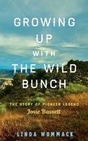 Growing Up with the Wild Bunch: The Story of Pioneer Legend Josie Bassett 1493047159 Book Cover