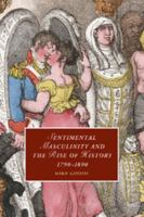 Sentimental Masculinity and the Rise of History, 1790-1890 (Cambridge Studies in Romanticism) 1107694256 Book Cover