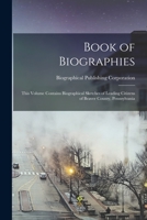 Book of biographies: this volume contains biographical sketches of leading citizens of Beaver County, Pennsylvania 1018136134 Book Cover