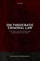 On Theocratic Criminal Law: The Rule of Religion and Punishment in Iran 019888835X Book Cover