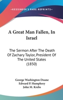A Great Man Fallen, In Israel: The Sermon After The Death Of Zachary Taylor, President Of The United States 1166439755 Book Cover