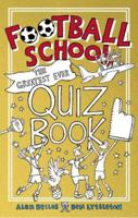 Football School: The Greatest Ever Quiz Book 1529506840 Book Cover