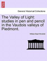 The Valley Of Light: Studies With Pen And Pencil In The Vaudois Valley Of Piedmont 1010520938 Book Cover