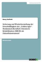 Sicherung und Wiederherstellung der Erwerbsfähigkeit der "Golden Ager". Medizinisch-Beruflich Orientierte Rehabilitation (MBOR) als Zukunftsinstrument? 3668151563 Book Cover