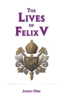The Lives of Felix V 0966161998 Book Cover