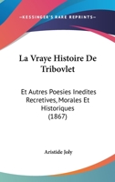 La Vraye Histoire De Tribovlet: Et Autres Poesies Inedites Recretives, Morales Et Historiques (1867) 1120435722 Book Cover