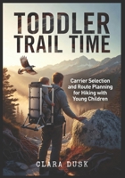 Toddler Trail Time Carrier Selection and Route Planning for Hiking with Young Children B0H2HJK8JR Book Cover