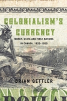 Colonialism's Currency: Money, State, and First Nations in Canada, 1820-1950 0228001188 Book Cover
