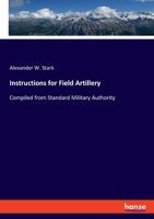 Instructions for Field Artillery: Compiled from Standard Military Authority 1172553645 Book Cover