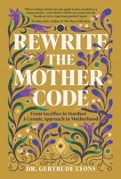 Rewrite the Mother Code: Embracing the Cosmic Side of Motherhood to Birth the Dream Within 1959524127 Book Cover