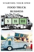 STARTING YOUR OWN FOOD TRUCK BUSINESS: Step By Step Guide To Starting Your Own Mobile Food Business and Making Massive Profit B08FP2BR9H Book Cover
