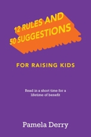 12 Rules and 50 Suggestions for Raising Kids: Read in a Short Time for a Lifetime of Benefit 1665560177 Book Cover