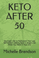 Keto After 50: the magic diet to Rediscover Your Lost Self-Esteem Getting Back In Shape Like When You Were In Your 20's B0858W4XLB Book Cover