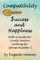 Compatibility a Key to Success and Happiness: With a Guide for Lonely Seniors Looking for Spouse Number 2 1483621197 Book Cover