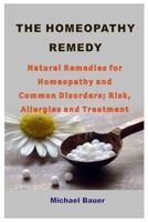 THE HOMEOPATHY REMEDY: Natural Remedies for Homeopathy and Common Disorders; Risk, Allergies and Treatment B08JB7M9QY Book Cover