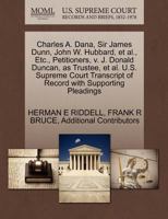 Charles A. Dana, Sir James Dunn, John W. Hubbard, et al., Etc., Petitioners, v. J. Donald Duncan, as Trustee, et al. U.S. Supreme Court Transcript of Record with Supporting Pleadings 1270394282 Book Cover