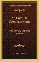 An Essay On Spermatorrhoea: And Urinary Deposits 1166453359 Book Cover