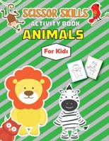Animals Scissor Skills Activity Book for Kids: Practice Cutting Pasting and Coloring Skills With These Cute Animals a Great Activity and Bonding Time for Kids B092418GJX Book Cover