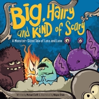 Big, Hairy and Kind of Scary: A Monster-Sized Tale of Loss and Love B0GVVYFCVT Book Cover