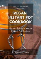 Vegan Instant Pot Cookbook: Budget-Friendly Vegan Instant Pot Recipes (Instant Pot Vegan Cooking) B089M2DMR6 Book Cover