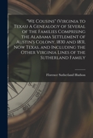 We Cousins (Virginia to Texas) A Genealogy of Several of the Families Comprising the Alabama Settlement of Austin's Colony, 1830 and 1831, Now Texas, ... Other Virginia Lines of the Sutherland Family 101480695X Book Cover