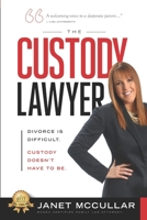 The Custody Lawyer: Divorce Is Difficult - Custody Doesn't Have To Be 1705482848 Book Cover
