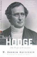 Charles Hodge: The Pride of Princeton (American Reformed Biographies) 0875526586 Book Cover