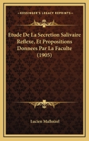 Etude De La Secretion Salivaire Reflexe, Et Propositions Donnees Par La Faculte (1905) 1120449987 Book Cover