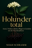 Holunder total - Das große Holunderbuch: Rezepte, Hausmittel, Kosmetik & Dekoideen DIY – Holunderblüten, Holunderbeeren und mehr natürlich nutzen (German Edition) B0FQJ7YZ79 Book Cover