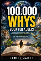 100,000 Whys Book for Adults: Discover the Answers to Life’s Biggest Questions Through Science, Nature, Space, Animals, and Everyday Wonders—Helping ... Faster, and Solve Problems with Confidence B0GYSHBQHB Book Cover
