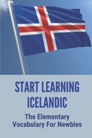 Start Learning Icelandic: The Elementary Vocabulary For Newbies: How To Learn Icelandic Fast B096YWYSWP Book Cover