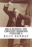 Billy Sunday His Greatest Sermons: Volume 1 1534774513 Book Cover
