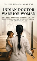 Indian Doctor Warrior Woman: Between Breaths: 30 Years of Life, Loss and Healing in Anaesthesia and Critical Care B0FWFHRZ3S Book Cover