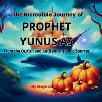 The Incredible Journey of Prophet Yunus (AS): From the Qur'an and Authentic Islamic Sources B0FPPRWDCS Book Cover