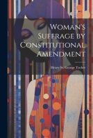 Woman's Suffrage by Constitutional Amendment 1240112246 Book Cover