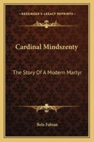 Cardinal Mindszenty: The Story Of A Modern Martyr 1432584146 Book Cover
