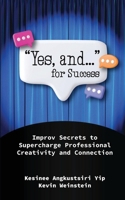 "Yes, and..." for Success: Improv Secrets to Supercharge Professional Creativity and Connection B0DXTJFX9G Book Cover