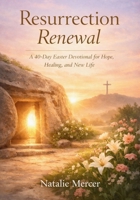 Resurrection Renewal: A 40-Day Easter Devotional for Hope, Healing, and New Life B0GQPWCKGW Book Cover