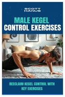 MALE KEGEL CONTROL EXERCISES: REECLAIM KEGEL CONTROL WITH KEY EXERCISES B0FLDDH4Q8 Book Cover