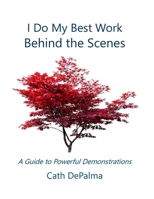 I Do My Best Work Behind the Scenes: A Guide to Powerful Demonstrations 1936902567 Book Cover