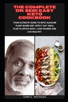 The Complete Dr. Sebi Easy Keto Cookbook: Your Ultimate Guide to Keto Alkaline Plant-based Diet, with 7 Day Meal Plan to Detox Body, Lose Pounds and Live Healthy B09BYFWZHS Book Cover