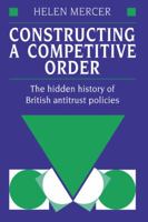 Constructing a Competitive Order: The Hidden History of British Anti-Trust Policies 0521412927 Book Cover