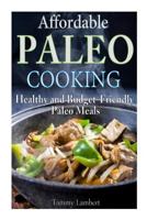 Affordable Paleo Cooking: Healthy and Budget-Friendly Paleo Meals 1493637142 Book Cover