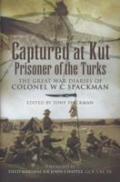 CAPTURED AT KUT, PRISONER OF THE TURKS: The Great War Diaries of Colonel William Spackman 184415873X Book Cover