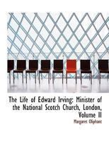 The Life of Edward Irving, Minister of the National Scotch Church, London: Illustrated by His Journals and Correspondence 1019001364 Book Cover